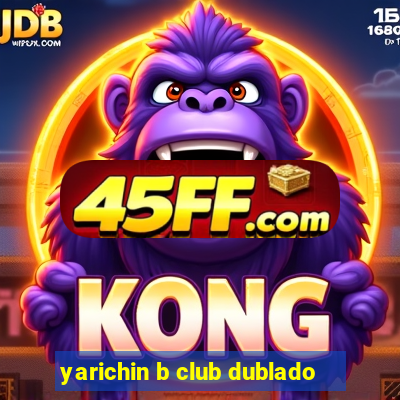 yarichin b club dublado